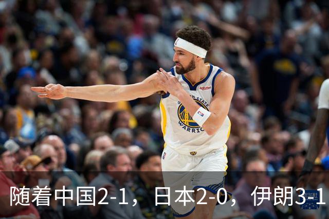 随着中国2-1，日本2-0，伊朗3-1，泰国3-2逆转 亚运男足积分榜出炉